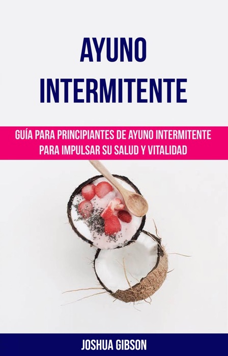 Ayuno Intermitente: Guía para principiantes de ayuno intermitente para impulsar su salud y vitalidad