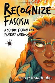 Recognize Fascism - Crystal M. Huff, Jennifer Shelby, Nina Niskanen, Justin Short, Kiya Nicoll, Jaymee Goh, Laura Jane Swanson, Phoebe Barton, Leonardo Espinoza Benavides, Luna Corbden, Blake Jessop, Jonathan Shipley, Alexei Collier, Lucie Lukačovičová, Octavia Cade, Selene dePackh, Lauren Ring, Brandon O'Brien, Hal Y. Zhang, Rodrigo Juri, Sam J. Miller, Dianne M. Williams & Meridel Newton