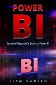 Power Bi: Essential Beginner’s Guide to Power BI - Liam Damien