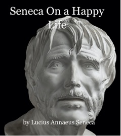 Seneca on a Happy Life - Lucius Annaeus Seneca