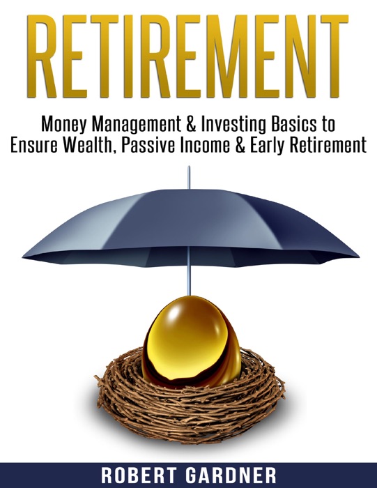 Retirement, Money Management & Investing Basics to Ensure Wealth, Passive Income & Early Retirement