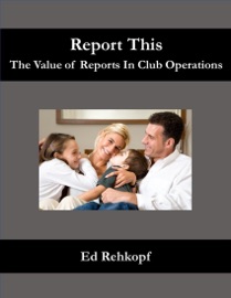 Report This - The Value of Reports In Club Operations - Ed Rehkopf