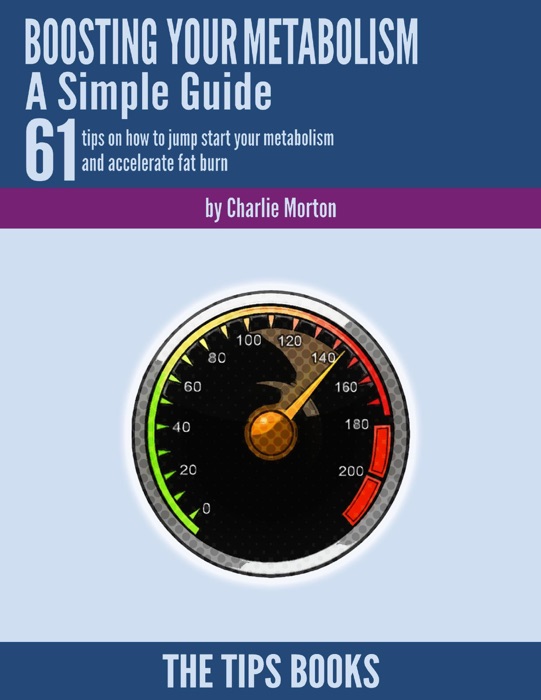 Boosting Your Metabolism a Simple Guide: 61 Tips On How to Jump Start Your Metabolism and Accelerate Fat Burn