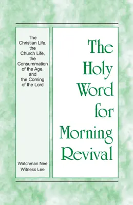 The Holy Word for Morning Revival - The Christian Life, the Church Life, the Consummation of the Age, and the Coming of the Lord by Witness Lee book