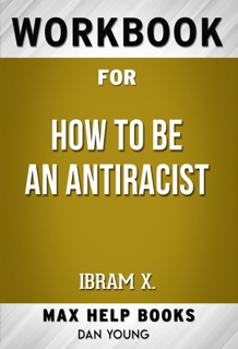 How to Be an Antiracist by Ibrahim X Kendi (Max Help Workbooks) by Max Help Workbooks