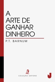 A arte de ganhar dinheiro - P. T. Barnum & Phineas Taylor Barnum