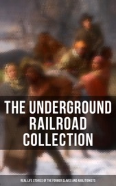 The Underground Railroad Collection: Real Life Stories of the Former Slaves and Abolitionists - William Still, Sarah Bradford & Laura S. Haviland