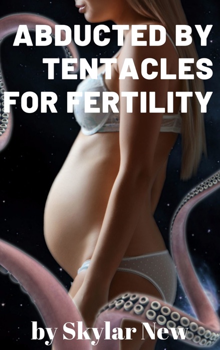 Abducted by Tentacles for Fertility: Alien Implantation and Instant Pregnancy Erotica