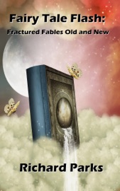Fairy Tale Flash: Fractured Fables Old and New - Richard Parks