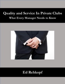 Quality and Service In Private Clubs - What Every Manager Needs to Know - Ed Rehkopf