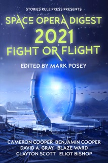 Space Opera Digest 2021 by Stories Rule Press, Blaze Ward, Benjamin Cooper, David A Gray, Cameron Cooper, Clayton Scott & Eliot Bishop