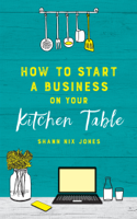 Shann Nix Jones - How to Start a Business on Your Kitchen Table artwork