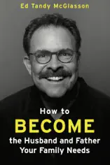 How to Become the Husband and Father Your Family Needs