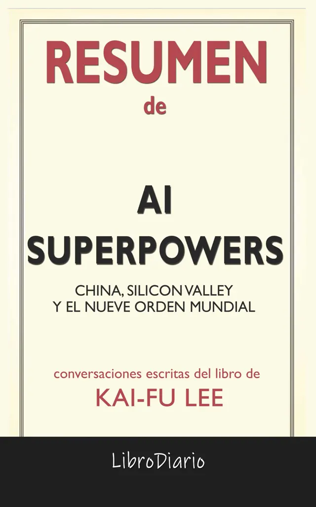 AI Superpowers: China, Silicon Valley, y el nuevo orden mundial de Kai-Fu Lee: Conversaciones Escritas del Libro