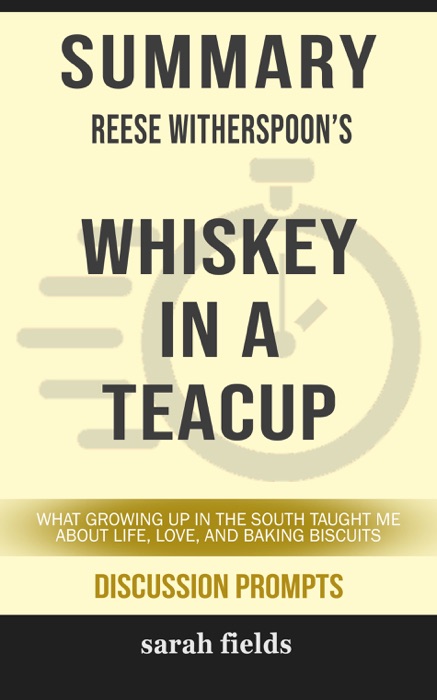 Summary of Whiskey in a Teacup: What Growing Up in the South Taught Me About Life, Love, and Baking Biscuits by Reese Witherspoon (Discussion Prompts)