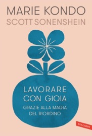 Lavorare con gioia - Marie Kondo & Scott Sonenshein