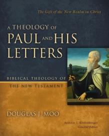 A Theology of Paul and His Letters - Douglas J. Moo & Andreas J. Köstenberger