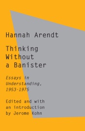 Thinking Without a Banister - Hannah Arendt & Jerome Kohn
