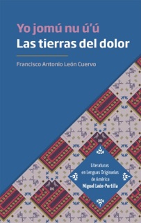 Las tierras del dolor. Yo jomú nu ú'ú by Francisco Antonio León Cuervo & Eduardo Matos Moctezuma