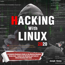 Hacking With Linux 2020:A Complete Beginners Guide to the World of Hacking Using Linux - Explore the Methods and Tools of Ethical Hacking with Linux - Joseph Kenna Cover Art
