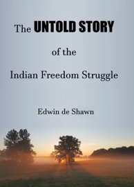 The Untold Story of the Indian Freedom Struggle - Edwin de Shawn
