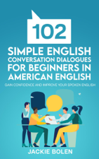 102 Simple English Conversation Dialogues For Beginners in American English: Gain Confidence and Improve your Spoken English - Jackie Bolen Cover Art