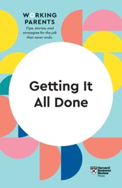 Getting It All Done (HBR Working Parents Series) - Harvard Business Review, Daisy Dowling, Bruce Feiler, Stewart D. Friedman & Whitney Johnson