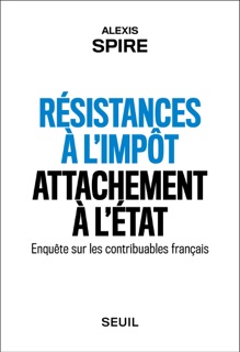 Résistances à l'impôt, attachement à l'Etat - Enquête sur les contribuables français by Alexis Spire