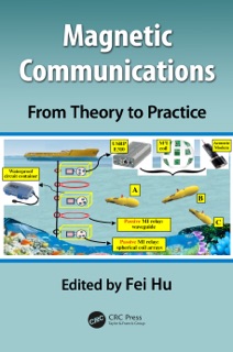Magnetic Communications: From Theory to Practice by Fei Hu
