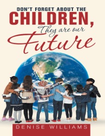 Don’t Forget About the Children, They Are Our Future - Denise Williams