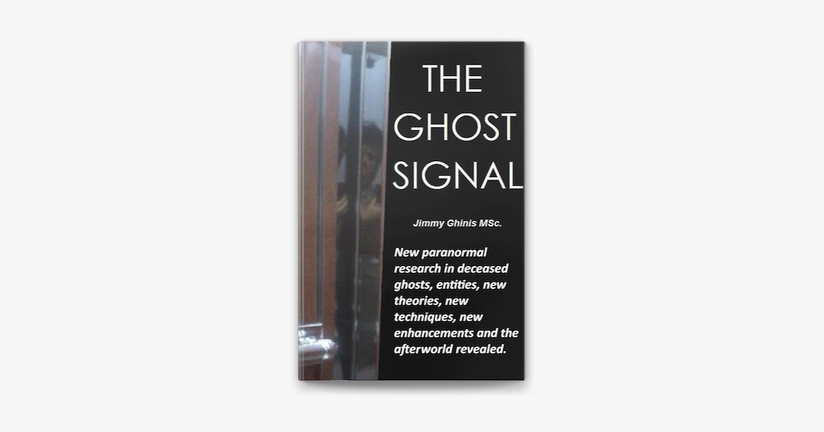 The Ghost Signal: New Paranormal Research in recently deceased ghosts,  entities, new Theories, new Techniques, new enhancements and the afterworld