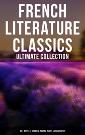 French Literature Classics - Ultimate Collection: 90+ Novels, Stories, Poems, Plays & Philosophy - Marcel Proust, Guy de Maupassant, Charles Baudelaire, Émile Zola, Jules Verne, Victor Hugo, Molière, Voltaire, Alexandre Dumas père, Alexandre Dumas fils, Stendhal, Jean-Jacques Rousseau, Jean Racine, François Rabelais, Gustave Flaubert, Gaston Leroux, George Sand, Pierre Corneille & Pierre Choderlos de Laclos
