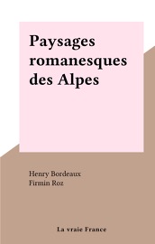 Paysages romanesques des Alpes - Henry Bordeaux