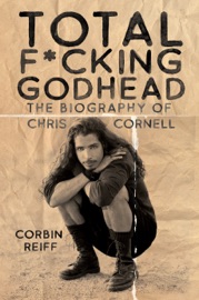 Total F*cking Godhead: The Biography of Chris Cornell - Corbin Reiff