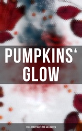 Pumpkins' Glow: 200+ Eerie Tales for Halloween - H. P. Lovecraft, Mary Shelley, Edgar Allan Poe, Bram Stoker, Theophile Gautier, Arthur Conan Doyle, Grant Allen, M. P. Shiel, Ralph Adams Cram, John William Polidori, Thomas Hardy, Charles Dickens, Guy de Maupassant, Wilkie Collins, M. R. James, Nathaniel Hawthorne, Ambrose Bierce, Arthur Machen, William Hope Hodgson, Pedro de Alarcon, Walter Hubbell, Washington Irving, Francis Marion Crawford, James Malcolm Rymer, Thomas Peckett Prest, W. W. Jacobs, Wilhelm Hauff, Harriet Beecher Stowe, Daniel Defoe, Jack London, George MacDonald, Mark Twain, Pliny the Younger, Margaret Oliphant, Helena Blavatsky, Fergus Hume, Florence Marryat, Villiers de Lisle Adam, William Archer, William F. Harvey, Katherine Rickford, Leopold Kompert, Vincent O'Sullivan, Ellis Parker Butler, A. T. Quiller-Couch, Fiona Macleod, Lafcadio Hearn, William T. Stead, Gambier Bolton, Andrew Jackson Davis, Nizida, Walter F. Prince, Chester Bailey Fernando, Brander Matthews, Leonard Kip, Frank R. Stockton, Bithia Mary Croker, Catherine L. Pirkis, Anatole France, Richard Le Gallienne, Henry James & John Buchan