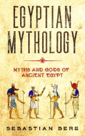 Egyptian Mythology: Myths and Gods of Ancient Egypt