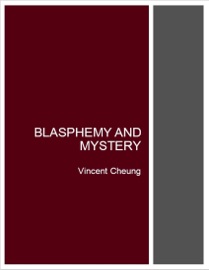 Blasphemy and Mystery - Vincent Cheung