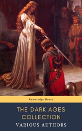 The Dark Ages Collection - J.B. Bury, Edward Creasy, Henry Bradley, Edward Gibbon, David Hume, Charles Oman, Knowledge House & Washington Irving