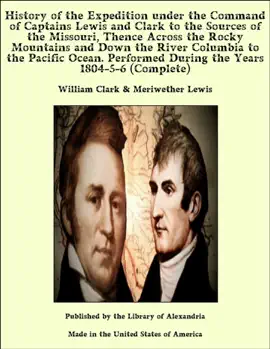 Read: History of the Expedition under the Command of Book Captains Lewis and Clark to the Sources of the Missouri, Thence Across the Rocky Mountains and Down the River Columbia to the Pacific Ocean. Performed During the Years 1804-5-6 (Complete)