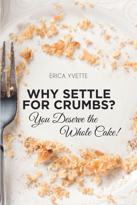 Why Settle for Crumbs? You Deserve the Whole Cake!