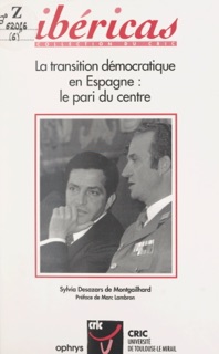 La transition démocratique en Espagne : le pari du centre by Sylvia Desazars de Montgailhard