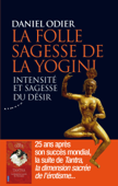 La folle sagesse de la yogini - Intensité et sagesse du désir - Daniel Odier