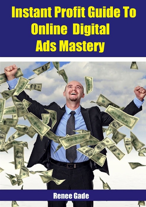Instant  Profit Guide To Online Digital Ads Mastery