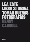 Lea este libro si desea tomar buenas fotografías - Henry Carroll
