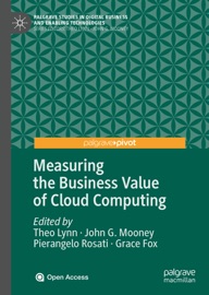 Measuring the Business Value of Cloud Computing - Theo Lynn, John G. Mooney, Pierangelo Rosati & Grace Fox