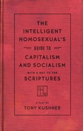The Intelligent Homosexual's Guide to Capitalism and Socialism with a Key to the Scriptures - Tony Kushner