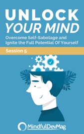 Unlock Your Mind: Overcome Self-Sabotage and Ignite the Full Potential Of Yourself Session 5 - MindfulDevMag