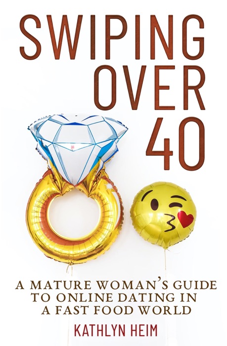 Swiping Over 40: A Mature Woman's Guide To Online Dating in a Fast Food World