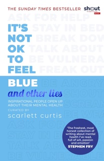 It's Not OK to Feel Blue (and other lies) by Scarlett Curtis
