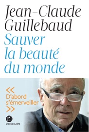 Sauver la beauté du monde - Jean-Claude Guillebaud